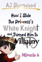 How I Stole the Princess's White Knight and Turned Him to Villainy