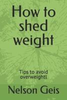 How to Shed Weight