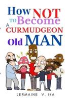 How Not to Become a Curmudgeon Old Man