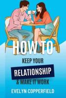 How To Keep Your Relationship & Make It Work