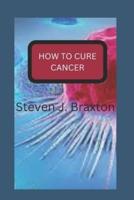 How to Cure Cancer