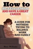 How To Be A Great Mom And Have A Great Career