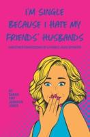 I'm Single Because I Hate My Friends' Husbands