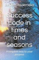 Success Code in Times and Seasons
