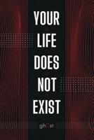 Your Life Does Not Exist