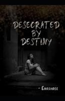 Desecrated by Destiny