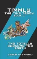 Timmly the Time Teddy and the Totally Awesome Tea Party