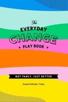 The Everyday Change Play Book