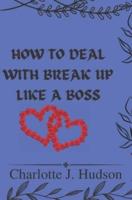 How to Deal With Break Up Like a Boss