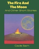 The Fire And The Moon And Other Short Stories