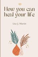 How You Can Heal Your Life