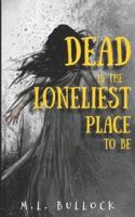 Dead Is The Loneliest Place To Be