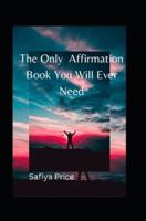 The Only Affirmation Book You Will Ever Need