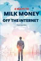 4 Ways To Milk Money Off The Internet