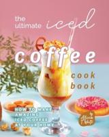 The Ultimate Iced Coffee Cookbook