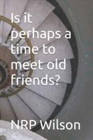 Is It Perhaps a Time to Meet Old Friends?