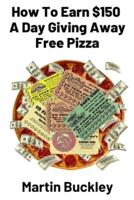 How To Earn $150 A Day Giving Away Free Pizza