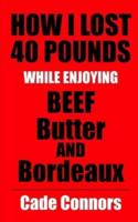 How I Lost 40 Pounds While Enjoying Beef, Butter, and Bordeaux