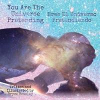 You Are The Universe Pretending / Eres El Universe Pretendiendo (Spanish Bilingual)
