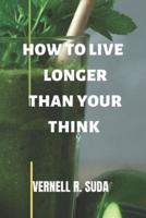 How To Live Longer Than You Think