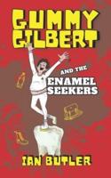 Gummy Gilbert and the Enamel Seekers