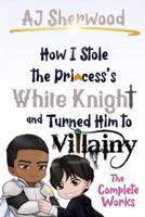 How I Stole the Princess's White Knight and Turned Him to Villainy