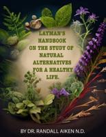 A Layman's Handbook on the Study of Natural Alternatives for a Healthy Life