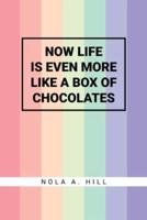 NOW LIFE IS EVEN MORE LIKE A BOX OF CHOCOLATES