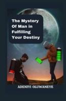 The Mystery of Man in Fulfilling Your Destiny