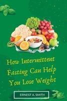 How Intermittent Fasting Can Help You Lose Weight