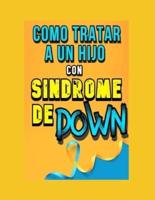 Como Tratar a Un Hijo Con Síndrome De Down
