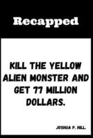 Kill The Yellow Alien Monster And Get 77 Million Dollars.