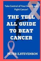 The Tell All Guide to Beat Cancer