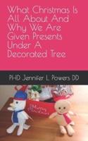 What Christmas Is All About And Why We Are Given Presents Under A Decorated Tree