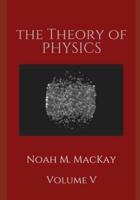 The Theory of Physics, Volume 5