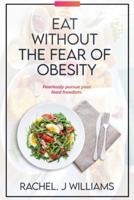 Eat Without The Fear Of Obesity