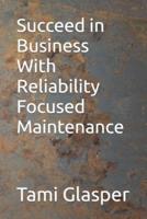 Succeed in Business With Reliability Focused Maintenance