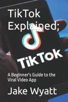 TikTok Explained;