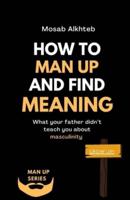 How To Man Up And Find Meaning