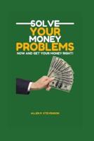 Solve Your Money Problems and Get Your Money Right Now!