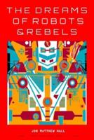 The Dreams of Robots & Rebels