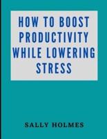 How to Boost Productivity While Lowering Stress