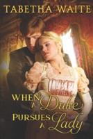 When a Duke Pursues a Lady