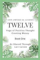 TWELVE Yoga of Positive Thought on Creating Money Book One As Shared Through Lari Larson