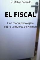 El Fiscal. Una Teoría Psicológica Sobre La Muerte De Nisman