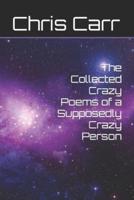 The Collected Crazy Poems of a Supposedly Crazy Person