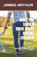 What You Should Know About Raising Children