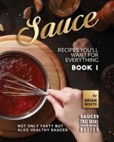 Sauce Recipes You'll Want for Everything - Book 1