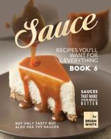 Sauce Recipes You'll Want for Everything - Book 6