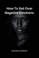 How to Get Over Negative Emotions